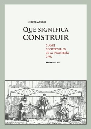 QUE SIGNIFICA CONSTRUIR - CLAVES CONCEPTUALES DE LA INGENIERIA CIVIL