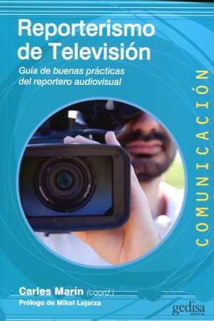 REPORTERISMO DE TELEVISION - GUIA DE BUENAS PRACTICAS DEL REPORTERO AUDIOVISUAL