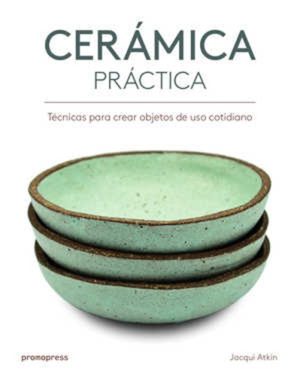 CERÁMICA PRACTICA - Técnicas para crear objetos de uso cotidiano