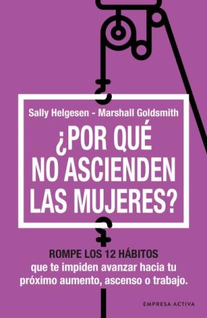 ¿POR QUÉ NO ASCIENDEN LAS MUJERES? ROMPE LOS 12 HABITOS QUE TE IMPIDEN AVANZAR HACIA TU PRÓXIMO AUMENTO, ASCENSO O TRABAJO