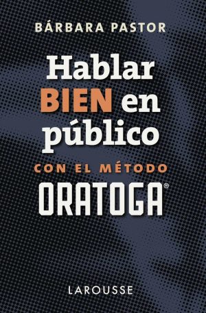 HABLAR BIEN EN PUBLICO CON EL METODO ORATOGA