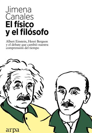 el FISICO Y EL FILOSOFO. Albert Einstein, Henri Bergson y el debate que cambio nuestra comprensión del tiempo