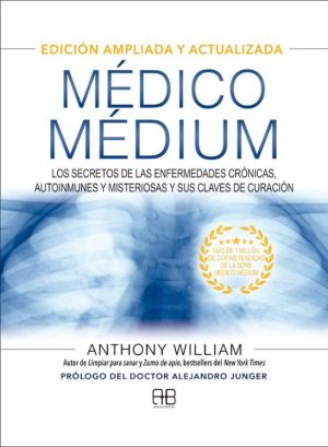 MEDICO MEDIUM - Los secretos de las enfermedades crónicas, autoinmunes y misteriosas y sus claves de curación