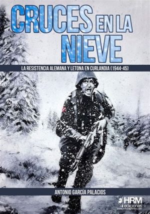 CRUCES EN LA NIEVE - LA RESISTENCIA ALEMANA Y LETONA EN CURLANDIA (1944-45)