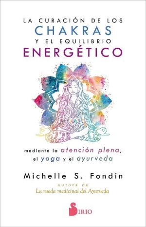LA CURACIÓN DE LOS CHAKRAS Y EL EQUILIBRIO ENERGÉTICO MEDIANTE LA ATENCIÓN PLENA, EL YOGA Y EL AYURVEDA