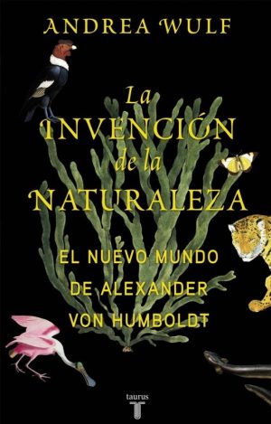 LA INVENCIÓN DE LA NATURALEZA - El Nuevo Mundo de Alexander von Humboldt