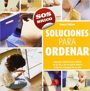 SOLUCIONES PARA ORDENAR - PROYECTOS CREATIVOS PARA REALIZAR EN UN DIA Y DAR UN NUEVO ASPECTO A OBJETOS O RINCONES DE SU CASA