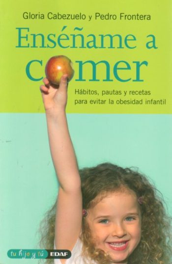 ENSEÑAME A COMER - Hábitos, pautas y recetas para evitar la obesidad infantil