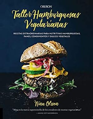 TALLER DE HAMBURGUESAS VEGETARIANAS - Recetas extraordinarias para nutritivas hamburguesas, panes, condimentos y dulces vegetales
