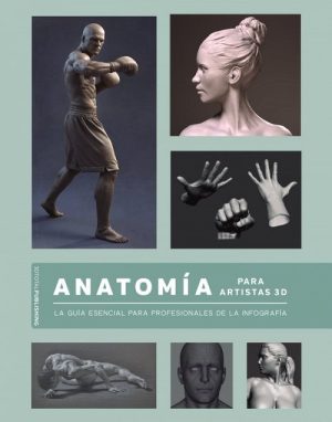 ANATOMIA PARA ARTISTAS 3D - La guía esencial para profesionales de la infografía