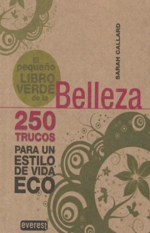 EL PEQUEÑO LIBRO VERDE DE LA BELLEZA. 250 TRUCOS PARA UN ESTILO DE VIDA ECO