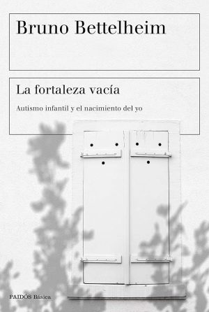LA FORTALEZA VACIA. Autismo infantil y el nacimiento del yo.