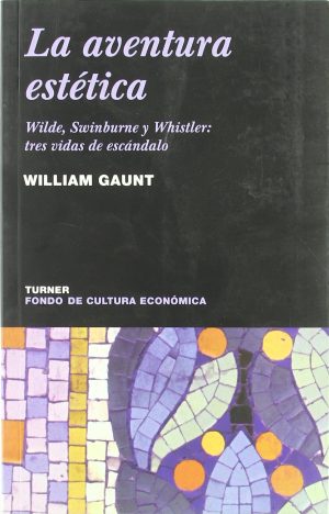 LA AVENTURA ESTETICA. Wilde, Swinburne y Whistler: tres vidas de escandalo