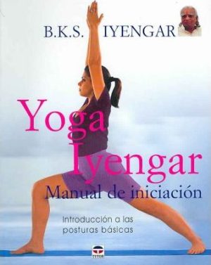 YOGA IYENGAR MANUAL DE INICIACIÓN - INTRODUCCION A LAS POSTURAS BASICAS