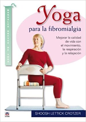 YOGA PARA LA FIBROMIALGIA. MEJORAR LA CALIDAD DE VIDA CON EL MOVIMIENTO, LA RESPIRACIÓN Y LA RELAJACIÓN.