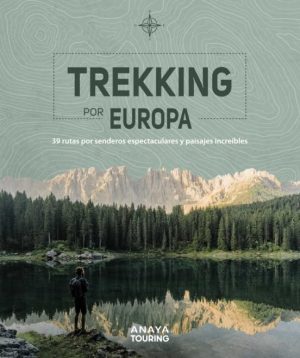 TREKKING POR EUROPA: 39 RUTAS POR CAMINOS ESPECTACULARES Y PAISAJES INCREIBLES (GUIAS SINGULARES)