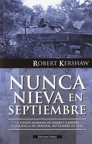 NUNCA NIEVA EN SETIEMBRE- LA VISION ALEMANA DE MARKET GARDEN Y LA BATALLA DE ARNHEIM