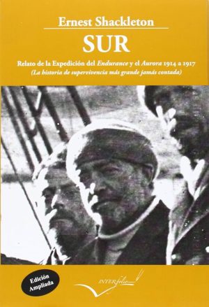 SUR - Relato de la Expedición del Endurance y el Aurora 1914 a 1917 (La historia de supervivencia más grande jamas contada)