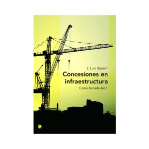 CONCESIONES EN INFRAESTRUCTURA - COMO HACERLO BIEN