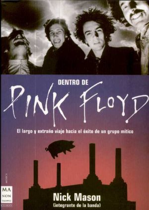 DENTRO DE PINK FLOYD - EL LARGO Y EXTRAÑO VIAJE HACIA EL EXITO DEL GRUPO MITICO