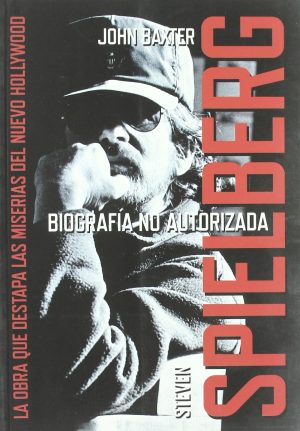 STEVEN SPIELBERG - BIOGRAFIA NO AUTORIZADA - La obra que destapa las miserias del nuevo Hollywood
