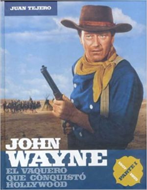JOHN WAYNE. El Vaquero que conquistó Hollywood. PARTE 1: 1907-1955