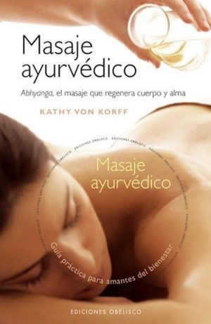 MASAJE AYURVÉDICO. Abhyanga, el masaje que regenera cuerpo y alma (CON CD)