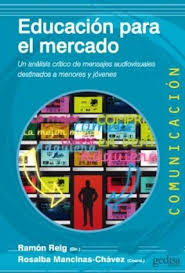 EDUCACION PARA EL MERCADO - UN ANALISIS CRITICO DE MENAJES AUDIOVISUALES DESTINADOS A MENORES Y JOVENES
