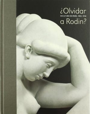¿OLVIDAR A RODIN? - Escultura en París, 1905-1914