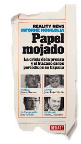 PAPEL MOJADO - LA CRISIS DE LA PRENSA Y EL FRACASO DE LOS PERIODICOS EN ESPAÑA