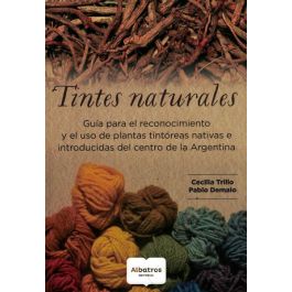 TINTES NATURALES - Guía para el reconocimiento y el uso de plantas tintoreas nativas e introducidas del centro de la Argentina