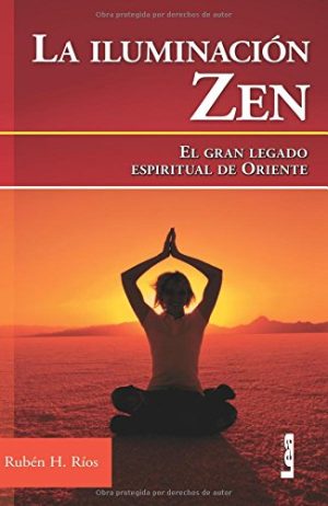 LA ILUMINACION ZEN. El gran legado espiritual de oriente