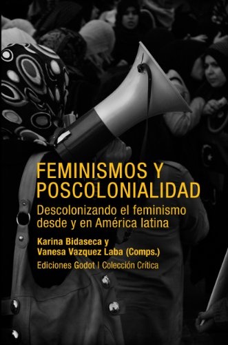 FEMINISMOS Y POSCOLONIALIDAD. Descolonizando el feminismo desde y en America Latina