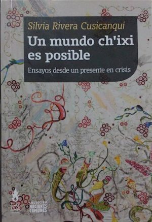 UN MUNDO CH'IXI ES POSIBLE - Ensayos desde un presente en crisis