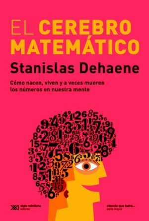 EL CEREBRO MATEMATICO - COMO NACEN, VIVEN Y A VECES MUEREN LOS NUMEROS EN NUESTRA MENTE