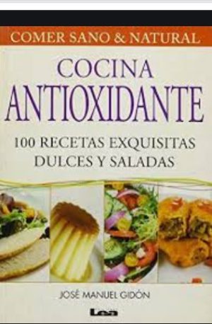 COCINA ANTIOXIDANTE - 100 RECETAS EXQUISITAS DULCES Y SALADAS
