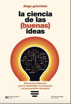 LA CIENCIA DE LAS (BUENAS) IDEAS - Manual de evidencias para la creatividad, la innovación y el pensamiento disruptivo