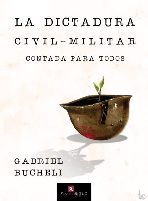LA DICTADURA CIVIL MILITAR CONTADA PARA TODOS
