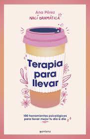 TERAPIA PARA LLEVAR - 100 HERRAMIENTAS PSICOLÓGICAS PARA MEJORAR TU DÍA