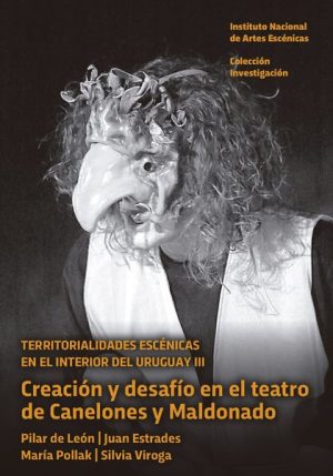 TERRITORIALIDADES ESCENICAS EN EL INTERIOR DEL URUGUAY III - CREACIÓN Y DESAFÍO EN EL TEATRO DE CANELONES Y MALDONADO