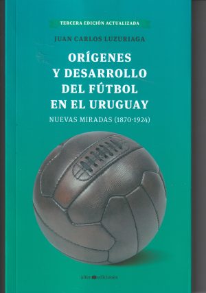 ORIGENES Y DESARROLLO DEL FUTBOL EN EL URUGUAY. NUEVAS MIRADAS (1870-1924)