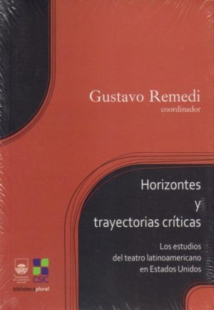 HORIZONTES Y TRAYECTORIAS CRÍTICAS - LOS ESTUDIOS DEL TEATRO LATINOAMERICANO EN ESTADOS UNIDOS