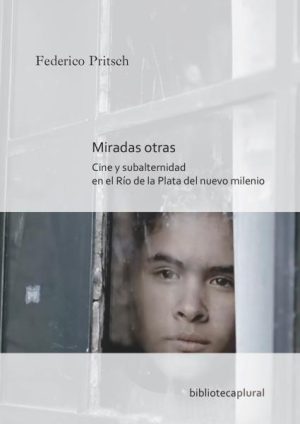 MIRADAS OTRAS - Cine y subalternidad en el Rio de la Plata del neuvo milenio