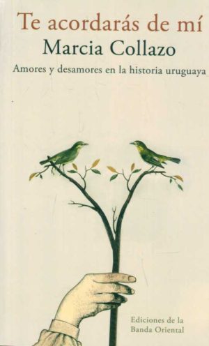 TE ACORDARÁS DE MÍ - Amores y desamores en la historia uruguaya