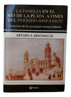 FAMILIA EN EL RIO DE LA PLATA A FINES DEL PERIODO HISPANICO, LA. Historias de la sociedad montevideana