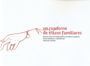 UN CUADERNO DE TRAZOS FAMILIARES - APUNTES SOBRE EL TRABAJO GRÁFICO INCLUIDO EN LA PELÍCULA TRAZOS FAMILIARES REALIZADOS POR SEBASTIAN SANTANA