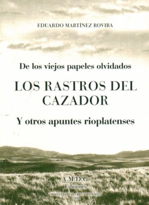 LOS RASTROS DEL CAZADOR Y OTROS APUNTES RIOPLATENSES - De los viejos papeles olvidados