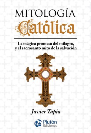 MITOLOGÍA CATÓLICA - La mágica promesa del milagro, y el sacrosanto mito de la salvación