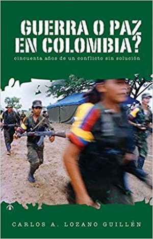 ¿GUERRA O PAZ EN COLOMBIA? - CIUNCUENTA AÑOS DE UN CONFLICTO SIN SOLUCION