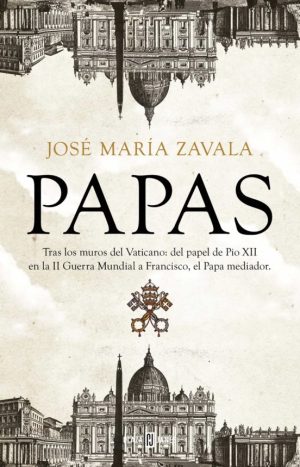 PAPAS. TRAS LOS MUROS DEL VATICANO: DEL PAPEL DE PÍO XII EN LA II GUERRA MUNDIAL A FRANCISCO, EL PAPA MEDIADOR
